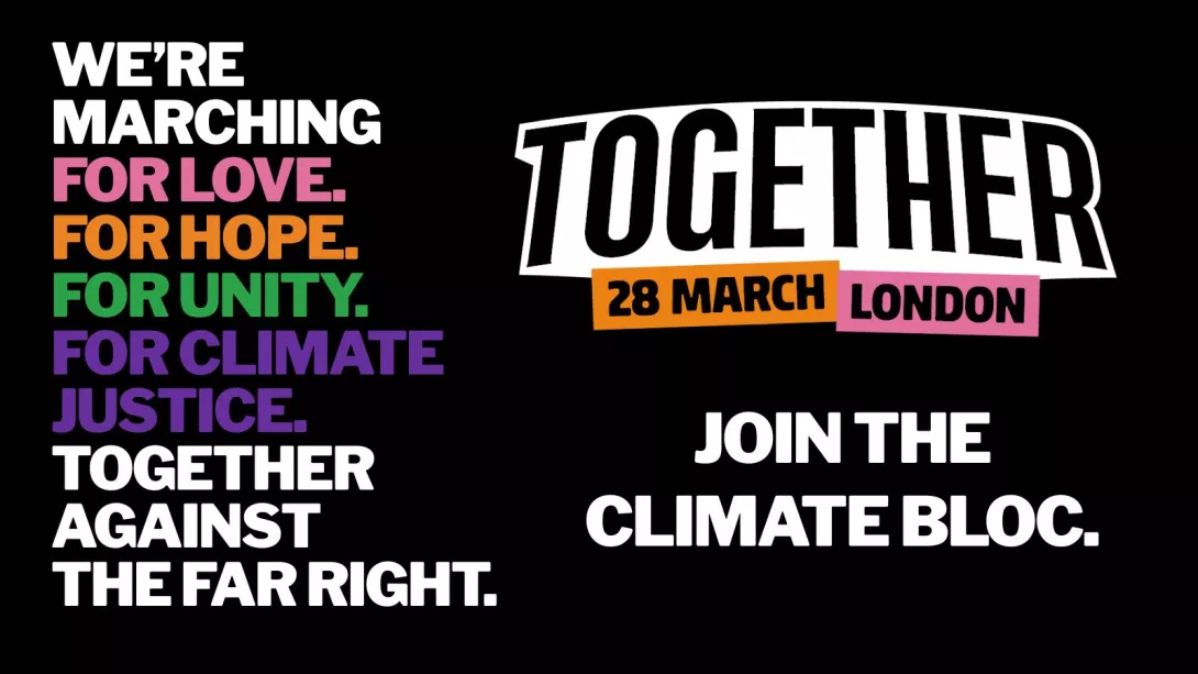 Together 28 March London, join the climate bloc. We're marching for love, for hope, for unity, for climate justice. Together against the far right.